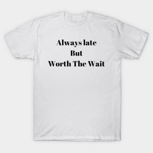 Always Late But Worth The Wait  classique T-Shirt